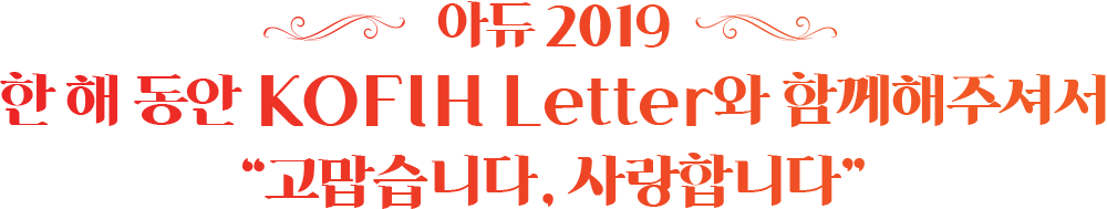 아듀 2019 한 해 동안 KOFIH Letter와 함께해주셔서 “고맙습니다, 사랑합니다”